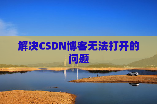 解决CSDN博客无法打开的问题